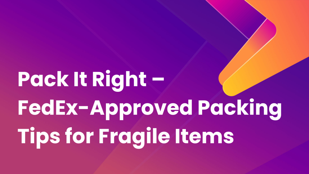 FedEx-Approved Packing Tips for Fragile Items | Pack It Up Cibolo